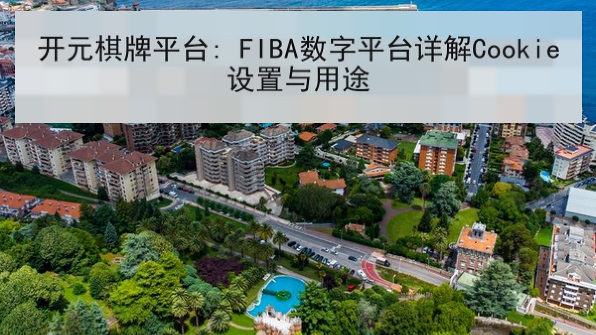 开元棋牌平台: FIBA数字平台详解Cookie设置与用途